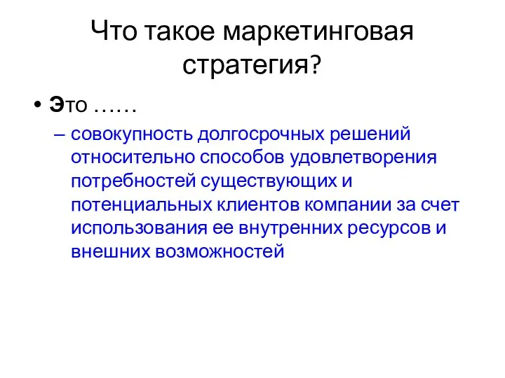 Что такое маркетинговая стратегия? Это …… совокупность долгосрочных решений относительно способов