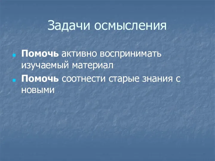 Задачи осмысления Помочь активно воспринимать изучаемый материал Помочь соотнести старые знания с новыми