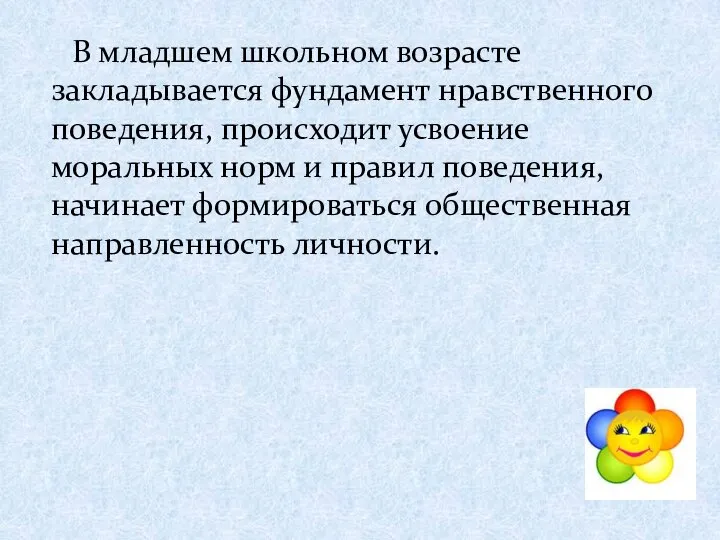 В младшем школьном возрасте закладывается фундамент нравственного поведения, происходит усвоение моральных