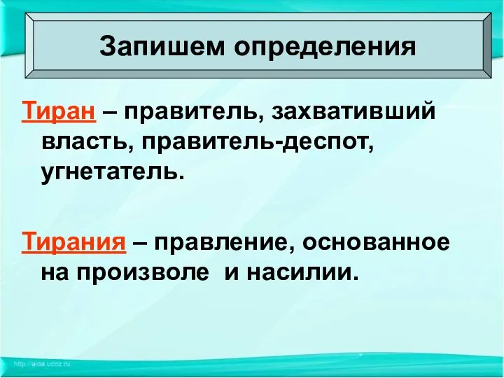 Тиран – правитель, захвативший власть, правитель-деспот, угнетатель. Тирания – правление, основанное