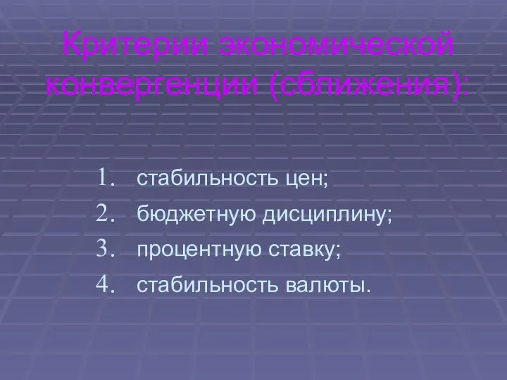 Критерии экономической конвергенции (сближения): стабильность цен; бюджетную дисциплину; процентную ставку; стабильность валюты.