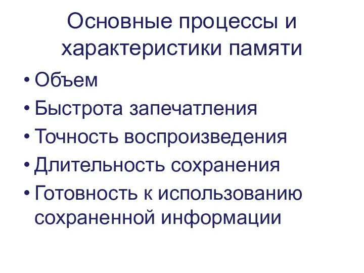 Основные процессы и характеристики памяти Объем Быстрота запечатления Точность воспроизведения Длительность