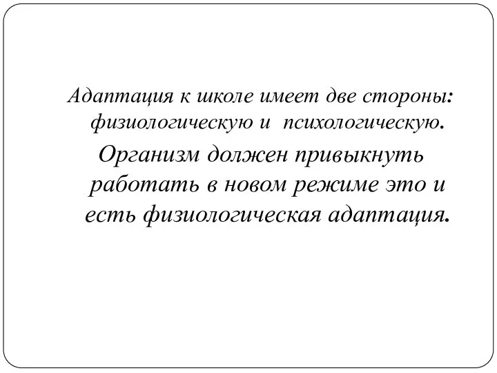 Адаптация к школе имеет две стороны: физиологическую и психологическую. Организм должен