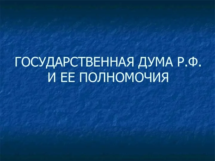 ГОСУДАРСТВЕННАЯ ДУМА Р.Ф. И ЕЕ ПОЛНОМОЧИЯ