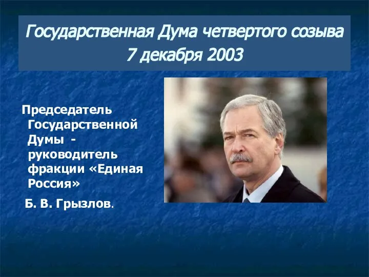 Государственная Дума четвертого созыва 7 декабря 2003 Председатель Государственной Думы -