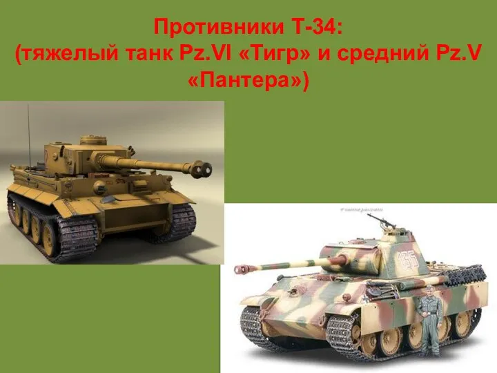 Противники Т-34: (тяжелый танк Pz.VI «Тигр» и средний Pz.V «Пантера»)