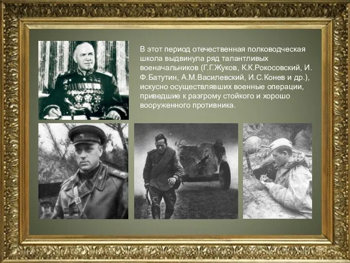 В этот период отечественная полководческая школа выдвинула ряд талантливых военачальников (Г.Г.Жуков,