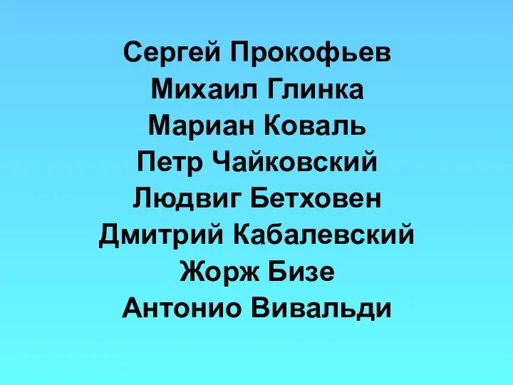 Сергей Прокофьев Михаил Глинка Мариан Коваль Петр Чайковский Людвиг Бетховен Дмитрий Кабалевский Жорж Бизе Антонио Вивальди