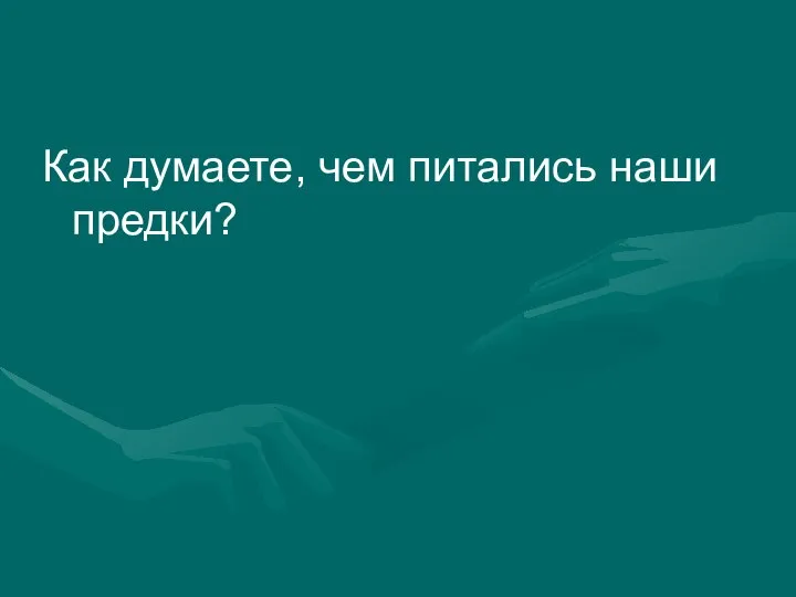 Как думаете, чем питались наши предки?