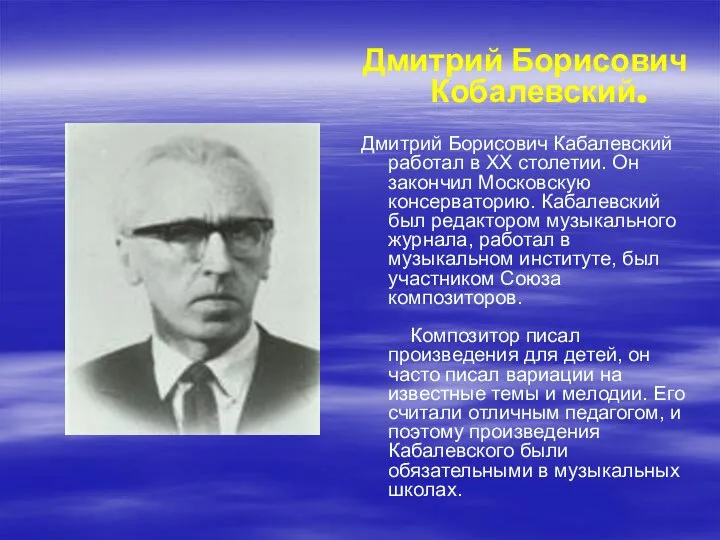 Дмитрий Борисович Кобалевский. Дмитрий Борисович Кабалевский работал в ХХ столетии. Он