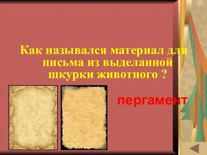 ИСТОРИЯ ПИСЬМЕННОСТИ (40) Как назывался материал для письма из выделанной шкурки животного ? пергамент