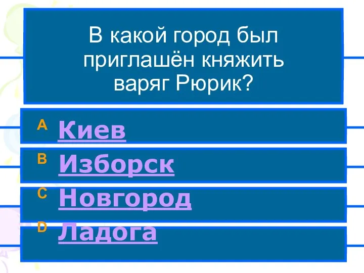 В какой город был приглашён княжить варяг Рюрик? A Киев B Изборск C Новгород D Ладога