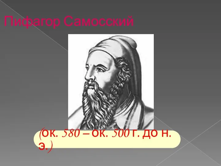 (ок. 580 – ок. 500 г. до н.э.) Пифагор Самосский