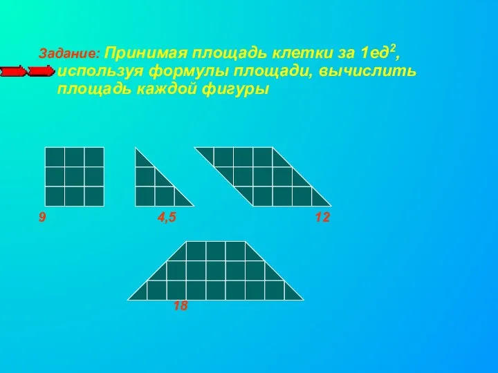 Задание: Принимая площадь клетки за 1ед2, используя формулы площади, вычислить площадь