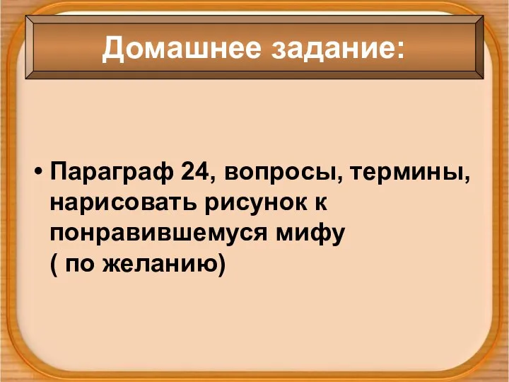 Параграф 24, вопросы, термины, нарисовать рисунок к понравившемуся мифу ( по желанию) Домашнее задание: