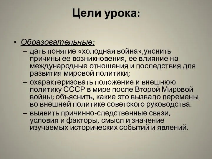 Цели урока: Образовательные: дать понятие «холодная война»,уяснить причины ее возникновения, ее