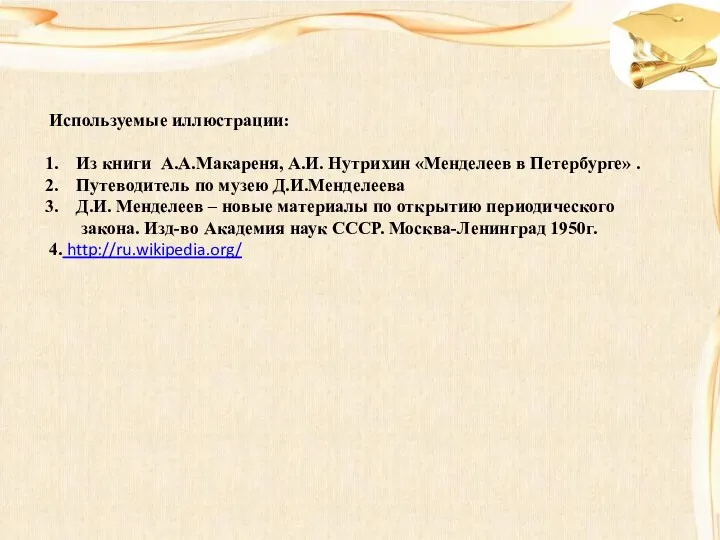 Используемые иллюстрации: Из книги А.А.Макареня, А.И. Нутрихин «Менделеев в Петербурге» .