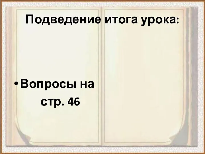 Подведение итога урока: Вопросы на стр. 46