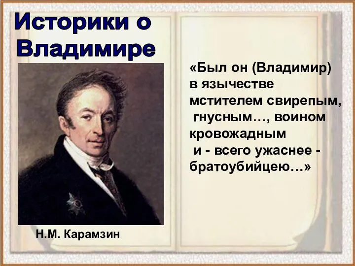 «Был он (Владимир) в язычестве мстителем свирепым, гнусным…, воином кровожадным и