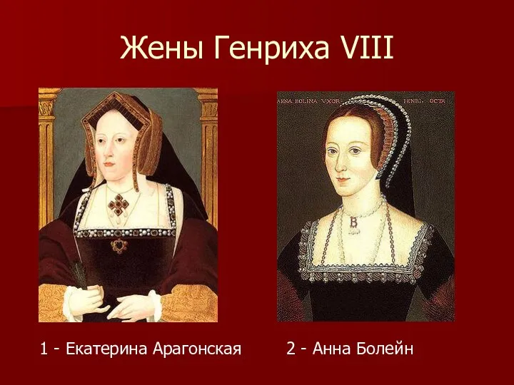 Жены Генриха VIII 1 - Екатерина Арагонская 2 - Анна Болейн