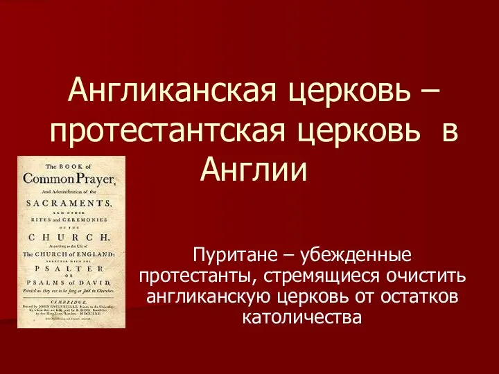 Англиканская церковь – протестантская церковь в Англии Пуритане – убежденные протестанты,