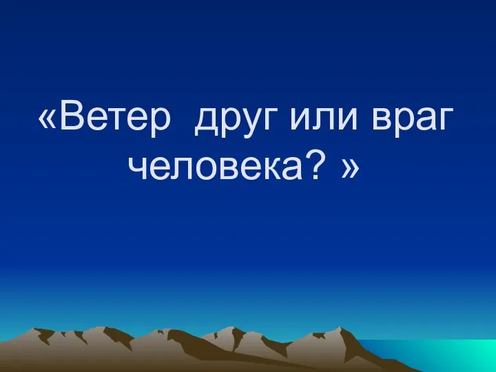 «Ветер друг или враг человека? »