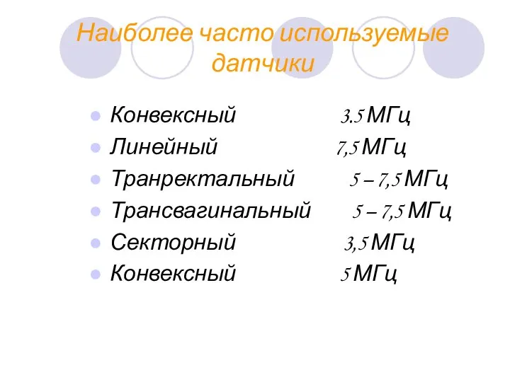 Наиболее часто используемые датчики Конвексный 3.5 МГц Линейный 7,5 МГц Транректальный