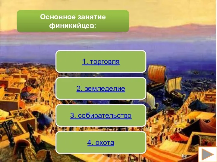 Основное занятие финикийцев: 1. торговля 2. земледелие 3. собирательство 4. охота