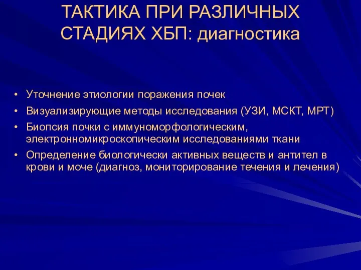 ТАКТИКА ПРИ РАЗЛИЧНЫХ СТАДИЯХ ХБП: диагностика Уточнение этиологии поражения почек Визуализирующие