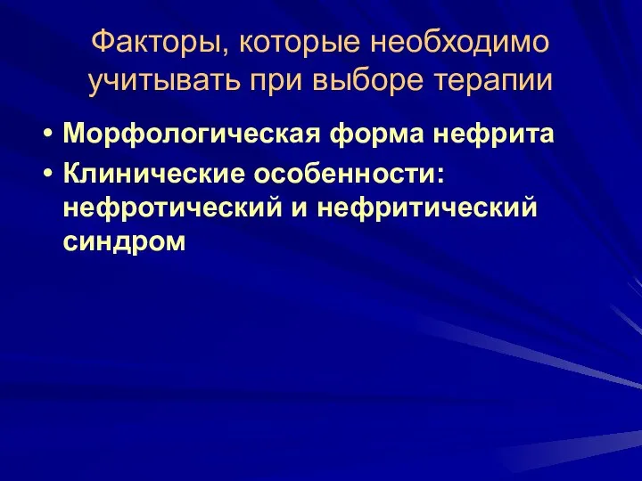 Факторы, которые необходимо учитывать при выборе терапии Морфологическая форма нефрита Клинические особенности: нефротический и нефритический синдром