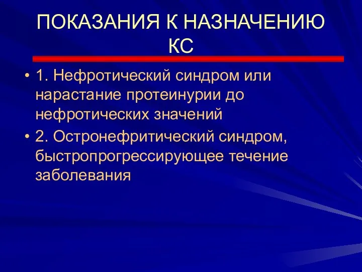 ПОКАЗАНИЯ К НАЗНАЧЕНИЮ КС 1. Нефротический синдром или нарастание протеинурии до