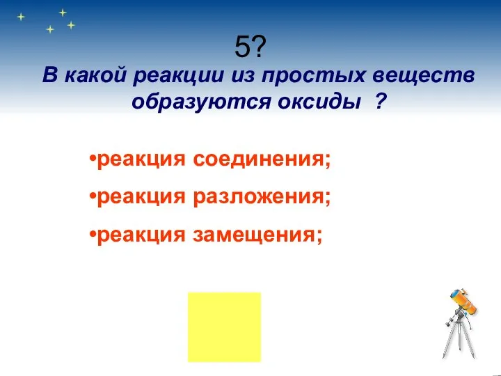 5? В какой реакции из простых веществ образуются оксиды ? реакция соединения; реакция разложения; реакция замещения;