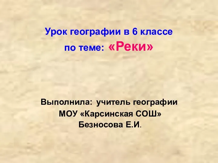 Урок географии в 6 классе по теме: «Реки» Выполнила: учитель географии МОУ «Карсинская СОШ» Безносова Е.И.