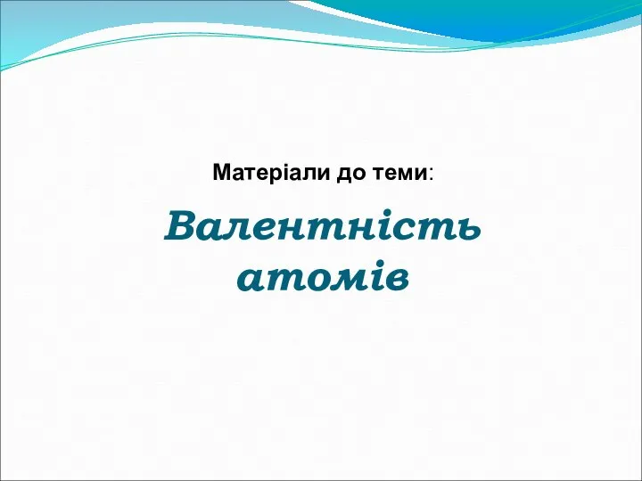 Валентність атомів Матеріали до теми: