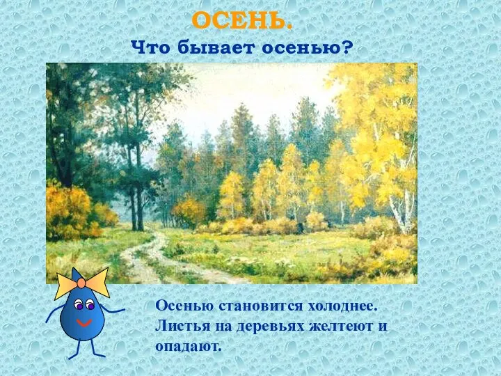 ОСЕНЬ. Что бывает осенью? Осенью становится холоднее. Листья на деревьях желтеют и опадают.