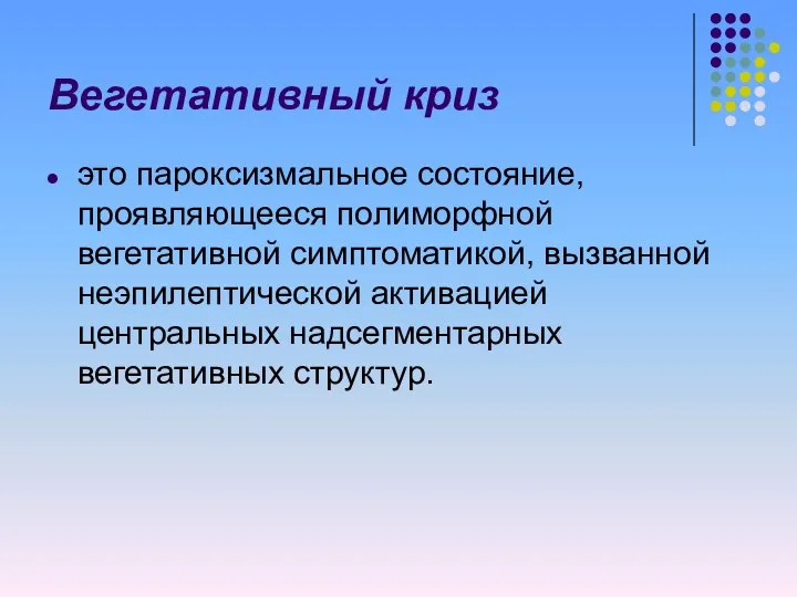 Вегетативный криз это пароксизмальное состояние, проявляющееся полиморфной вегетативной симптоматикой, вызванной неэпилептической активацией центральных надсегментарных вегетативных структур.