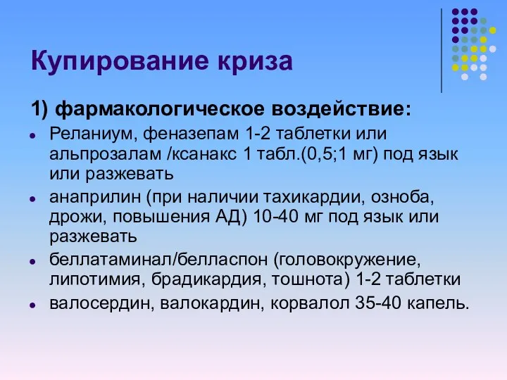 Купирование криза 1) фармакологическое воздействие: Реланиум, феназепам 1-2 таблетки или альпрозалам