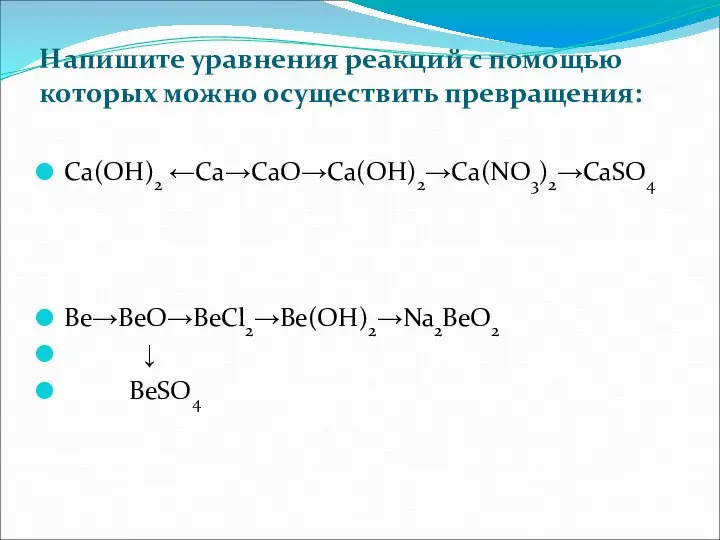 Напишите уравнения реакций с помощью которых можно осуществить превращения: Са(ОН)2 ←Са→СаО→Са(ОН)2→Са(NO3)2→CaSO4 Be→BeO→BeCl2→Be(OH)2→Na2BeO2 ↓ BeSO4