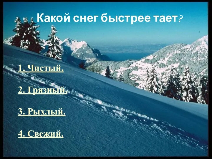 Какой снег быстрее тает? 1. Чистый. 2. Грязный. 3. Рыхлый. 4. Свежий.