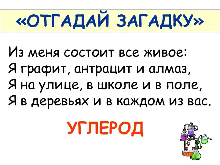 «ОТГАДАЙ ЗАГАДКУ» Из меня состоит все живое: Я графит, антрацит и