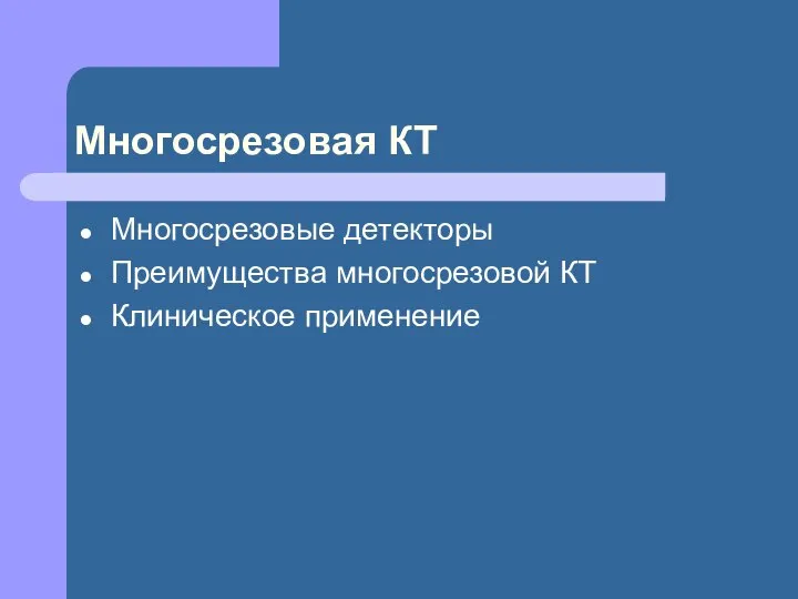 Многосрезовая КТ Многосрезовые детекторы Преимущества многосрезовой КТ Клиническое применение