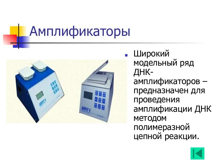 Амплификаторы Широкий модельный ряд ДНК-амплификаторов – предназначен для проведения амплификации ДНК методом полимеразной цепной реакции.