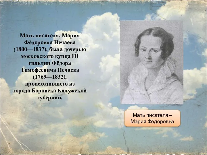 Мать писателя, Мария Фёдоровна Нечаева (1800—1837), была дочерью московского купца III