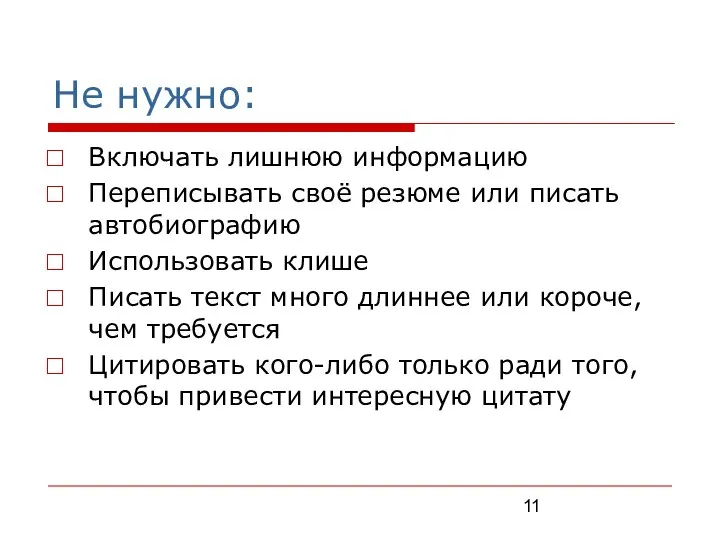 Не нужно: Включать лишнюю информацию Переписывать своё резюме или писать автобиографию