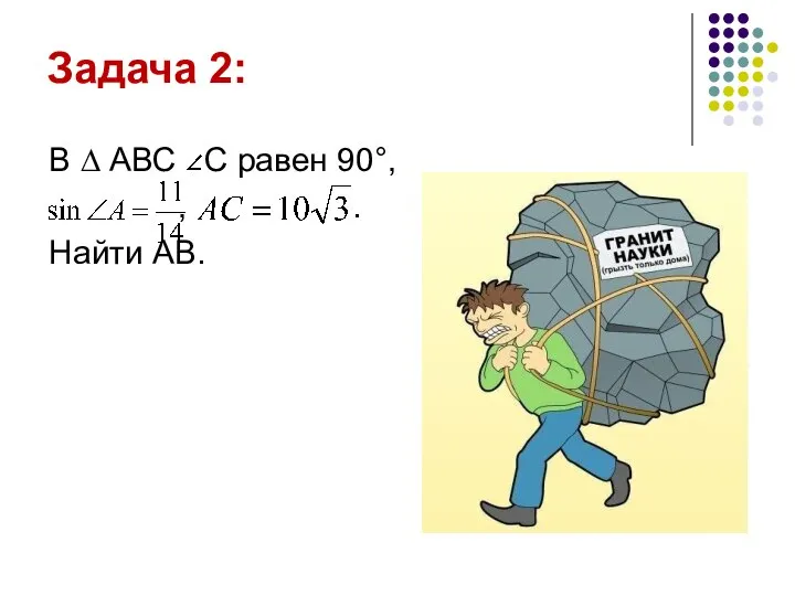 Задача 2: В ∆ АВС С равен 90°, , . Найти АВ.