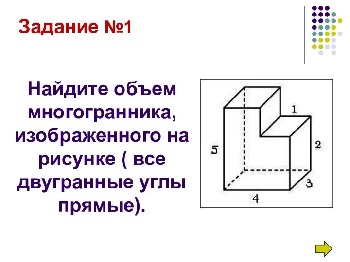 Задание №1 Найдите объем многогранника, изображенного на рисунке ( все двугранные углы прямые).