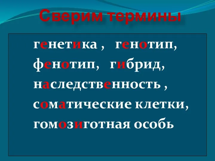 Сверим термины генетика , генотип, фенотип, гибрид, наследственность , соматические клетки, гомозиготная особь