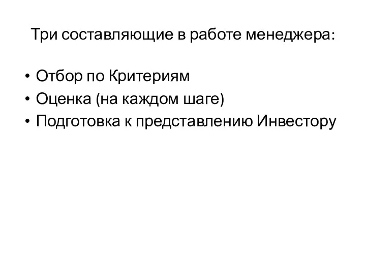 Три составляющие в работе менеджера: Отбор по Критериям Оценка (на каждом шаге) Подготовка к представлению Инвестору