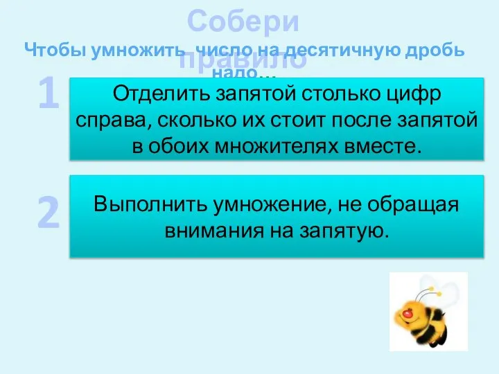 Собери правило Чтобы умножить число на десятичную дробь надо… Отделить запятой