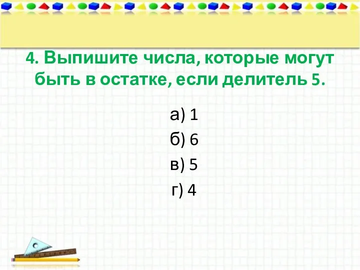 4. Выпишите числа, которые могут быть в остатке, если делитель 5.